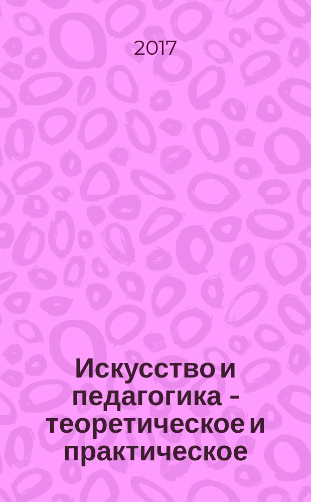 Искусство и педагогика - теоретическое и практическое = Art and education - theory and practice : материалы международной научно-практической конференции-форума VIII Поленовские чтения, посвященной 25-летию образования МБОУ ДО "Детская художественная школа № 2 ПДИ имени В. Д. Поленова" г. Тамбова, март 2017