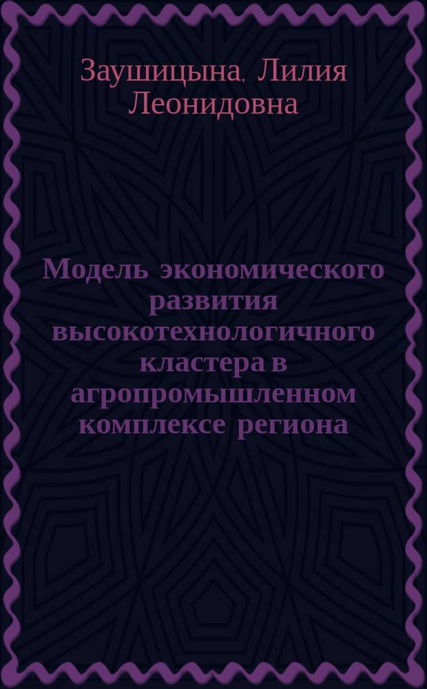 Модель экономического развития высокотехнологичного кластера в агропромышленном комплексе региона: разработка и применение