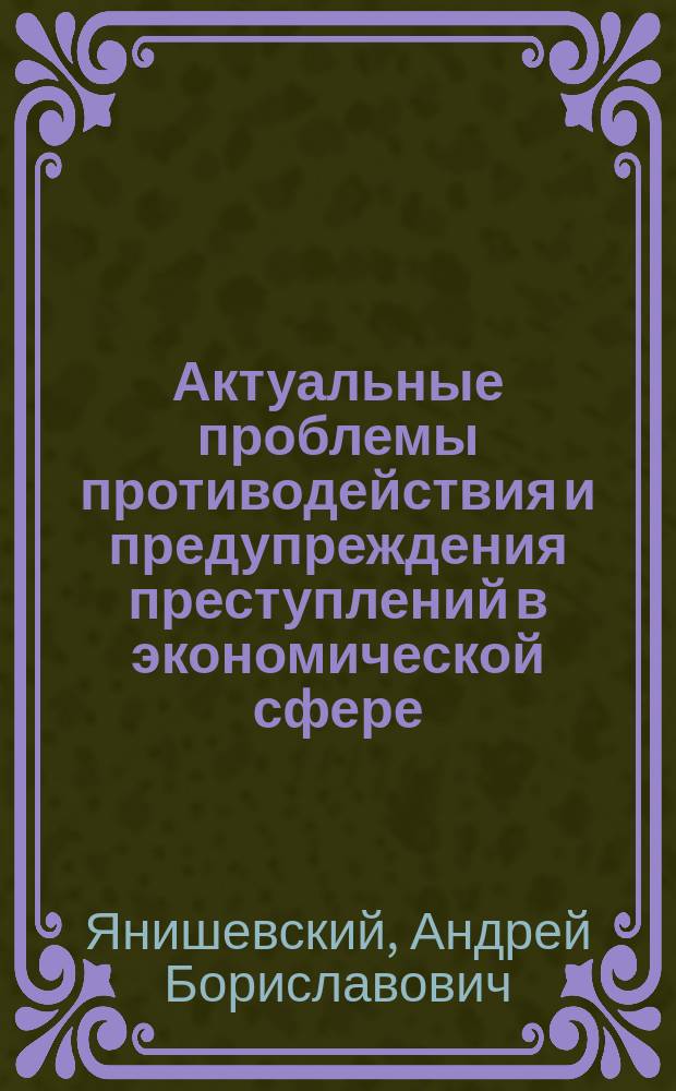 Актуальные проблемы противодействия и предупреждения преступлений в экономической сфере : сборник научных статей