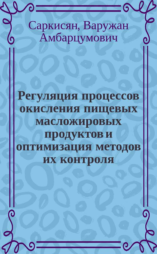 Регуляция процессов окисления пищевых масложировых продуктов и оптимизация методов их контроля : автореферат дис. на соиск. уч. степ. кандидата биологических наук : специальность 14.02.01 <Гигиена>