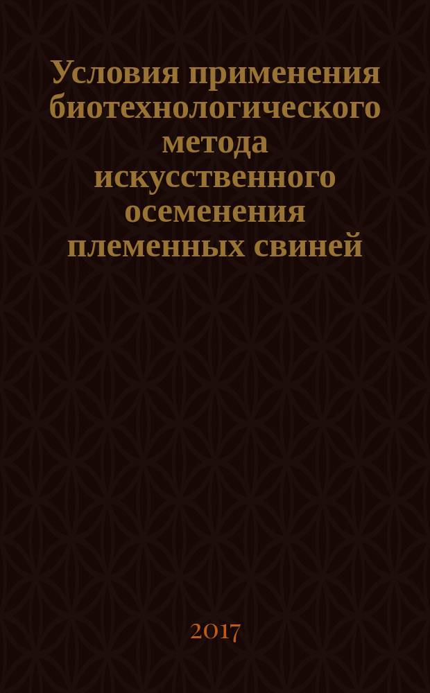 Условия применения биотехнологического метода искусственного осеменения племенных свиней : утверждены приказом Минсельхоза России от 23 августа 2016 г. № 371