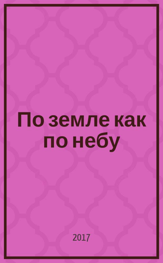По земле как по небу : о схимонахине Гаврииле (Александровой), духовной дочери святого праведного Алексия (Мечёва) : сборник