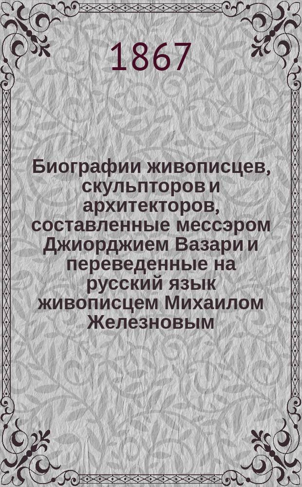 Биографии живописцев, скульпторов и архитекторов, составленные мессэром Джиорджием Вазари и переведенные на русский язык живописцем Михаилом Железновым. Ч. IV