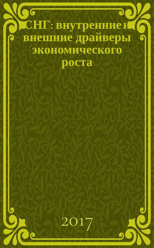 СНГ: внутренние и внешние драйверы экономического роста : сборник статей по материалам IV ежегодной международной научно-практической конференции, 22-24 апреля 2017 г