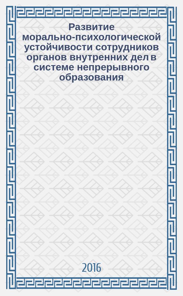 Развитие морально-психологической устойчивости сотрудников органов внутренних дел в системе непрерывного образования : автореферат дис. на соиск. уч. степ. кандидата педагогических наук : специальность 13.00.08 <Теория и методика профессионального образования>