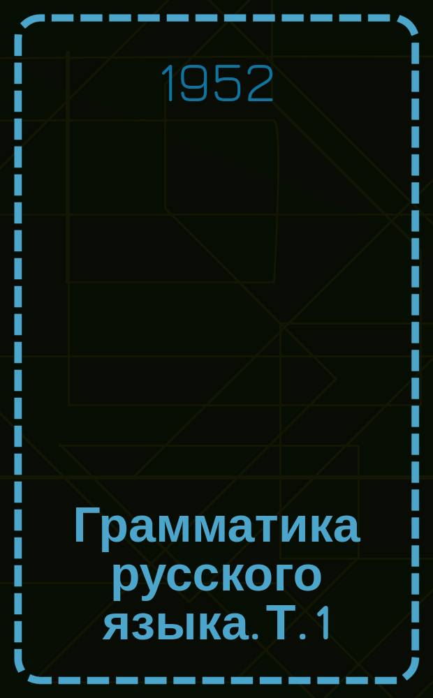 Грамматика русского языка. Т. 1 : Фонетика и морфология