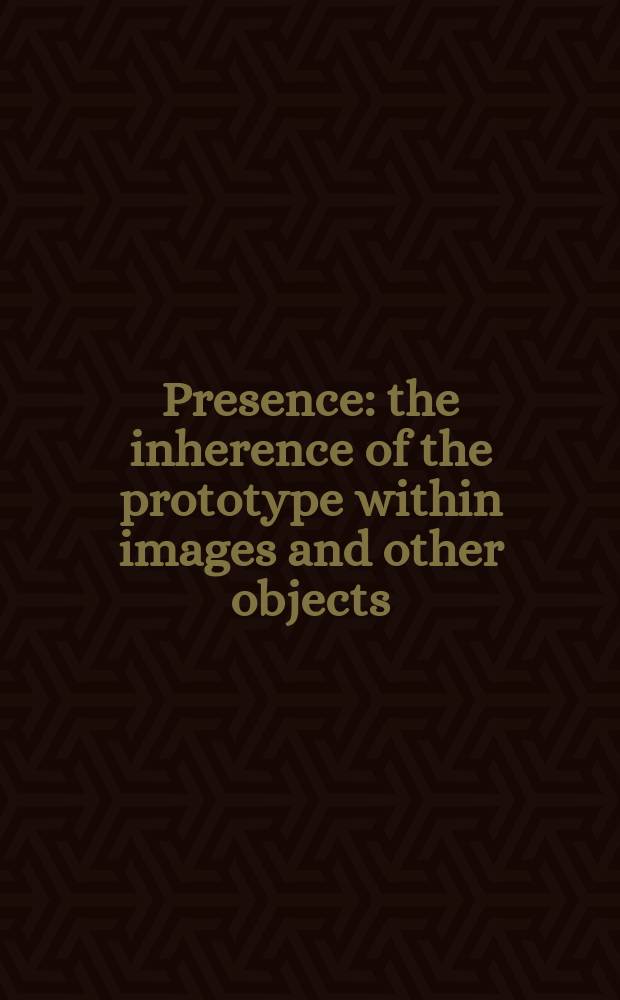 Presence : the inherence of the prototype within images and other objects = Назначение прототипа в изображениях и других объектах.