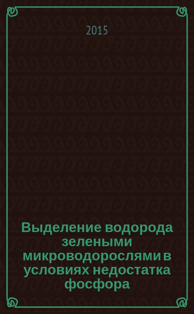 Выделение водорода зелеными микроводорослями в условиях недостатка фосфора : автореферат диссертации на соискание ученой степени кандидата биологических наук : специальность 03.01.05 <Физиология и биохимия растений>