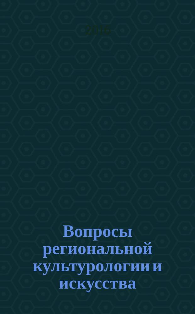 Вопросы региональной культурологии и искусства : научный альманах. Вып. 3 : Культурная политика: генезис, приоритеты, направления, опыт реализации