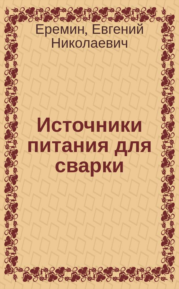Источники питания для сварки : cварочные трансформаторы и выпрямители : учебное пособие : для студентов, обучающихся по направлениям подготовки бакалавров 15.03.01 «Машиностроение» и специалистов 15.05.01 «Проектирование технологических машин и комплексов»