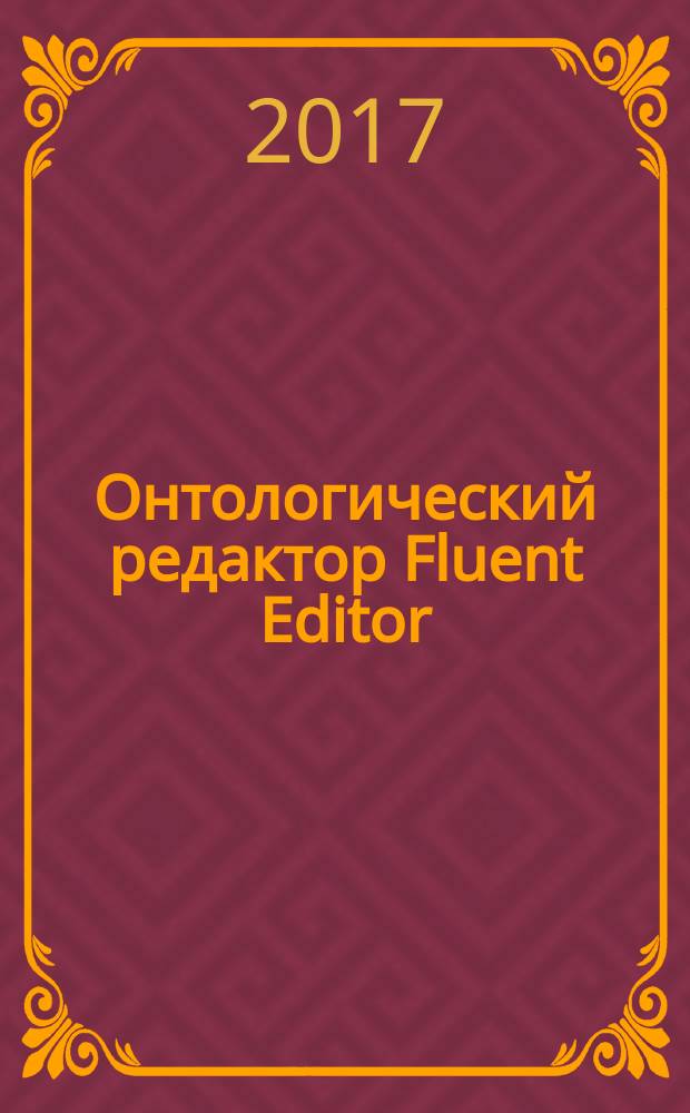 Онтологический редактор Fluent Editor : учебно-методическое пособие к лабораторным работам для студентов, обучающихся по основной программе высшего образования по направлению подготовки 24.04.04 Авиастроение
