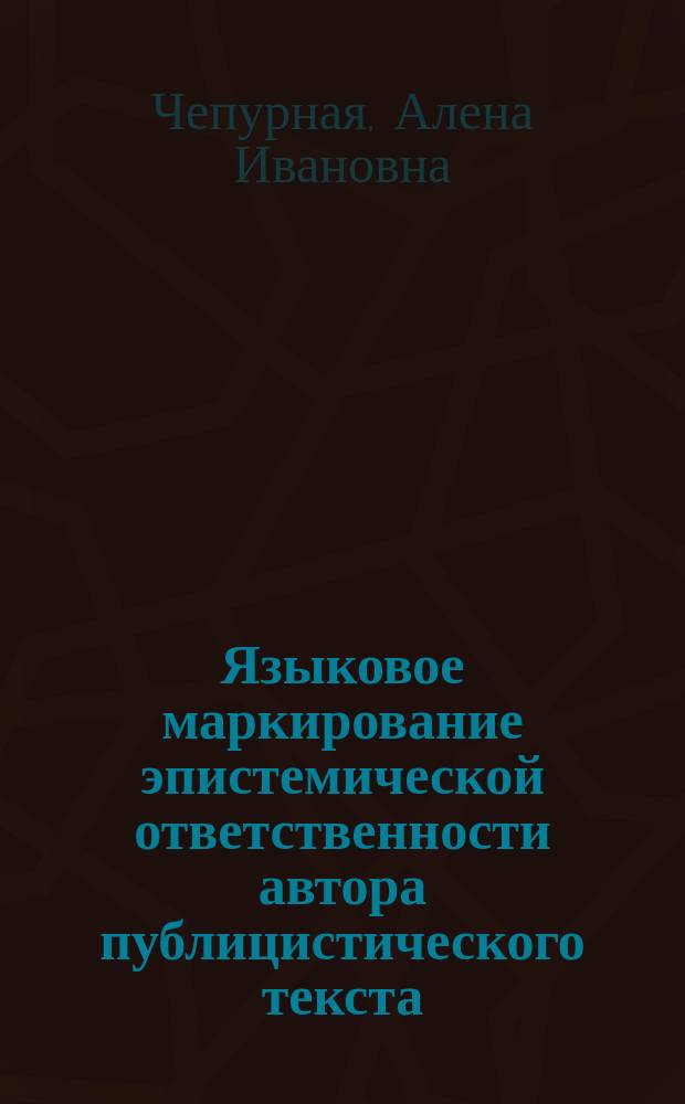Языковое маркирование эпистемической ответственности автора публицистического текста : автореферат диссертации на соискание ученой степени кандидата филологических наук : специальность 10.02.19 <Теория языка>
