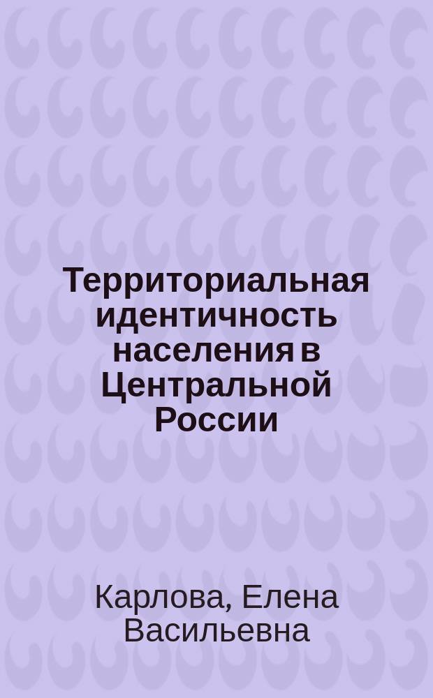 Территориальная идентичность населения в Центральной России : автореферат диссертации на соискание ученой степени кандидата географических наук : специальность 25.00.24 <Экономическая, социальная, политическая и рекреационная география>