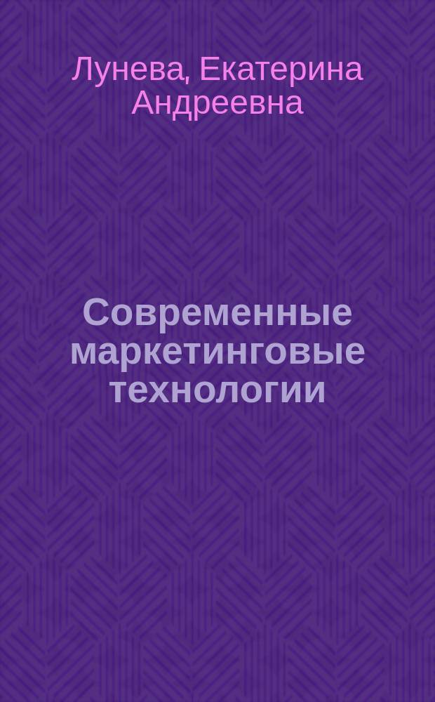 Современные маркетинговые технологии : учебное пособие : для магистрантов, обучающихся по направлениям "Экономика", "Туризм", "Гостиничное дело", "Дизайн", "Прикладная информатика", "Технология изделий лёгкой промышленности", "Конструирование изделий лёгкой промышленности"