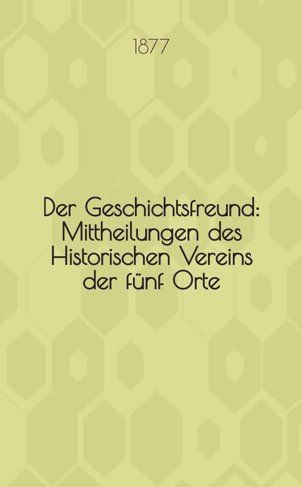 Der Geschichtsfreund : Mittheilungen des Historischen Vereins der fünf Orte: Luzern, Uri, Schwyz, Unterwalden und Zug. Bd. 32