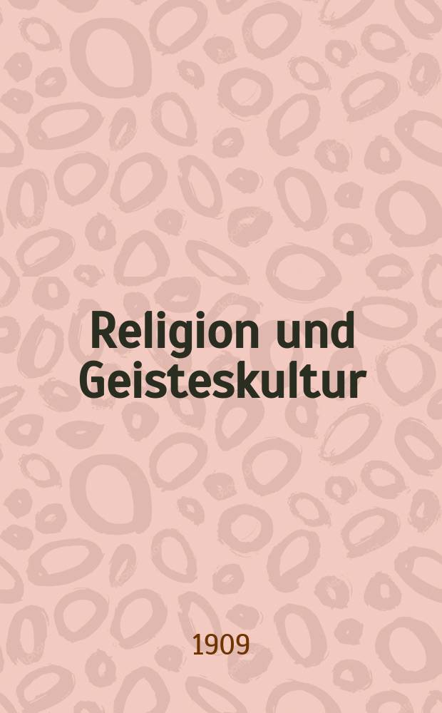 Religion und Geisteskultur : Zeitschrift für religiöse Vertiefung modernen Geistesleben. Jg. 3 1909, H. 4