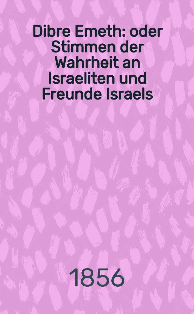 Dibre Emeth : oder Stimmen der Wahrheit an Israeliten und Freunde Israels = Dibre Emeth