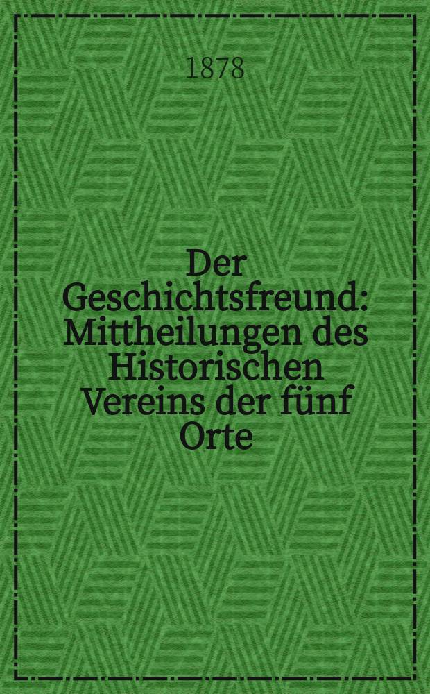 Der Geschichtsfreund : Mittheilungen des Historischen Vereins der fünf Orte: Luzern, Uri, Schwyz, Unterwalden und Zug. Bd. 33