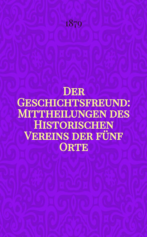 Der Geschichtsfreund : Mittheilungen des Historischen Vereins der fünf Orte: Luzern, Uri, Schwyz, Unterwalden und Zug. Bd. 34