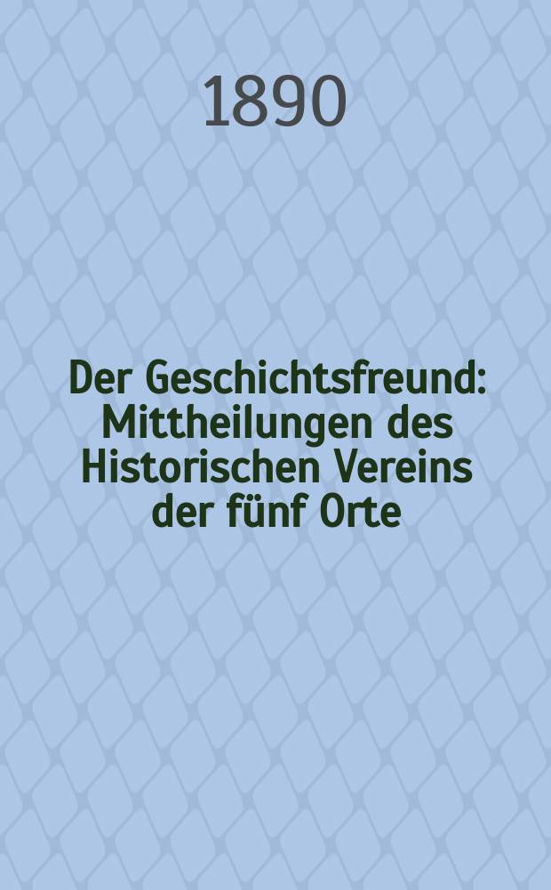 Der Geschichtsfreund : Mittheilungen des Historischen Vereins der fünf Orte: Luzern, Uri, Schwyz, Unterwalden und Zug. Bd. 45
