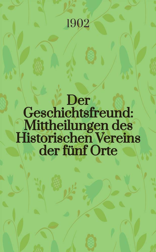 Der Geschichtsfreund : Mittheilungen des Historischen Vereins der fünf Orte: Luzern, Uri, Schwyz, Unterwalden und Zug. Bd. 57