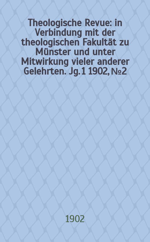Theologische Revue : in Verbindung mit der theologischen Fakultät zu Münster und unter Mitwirkung vieler anderer Gelehrten. Jg. 1 1902, № 2