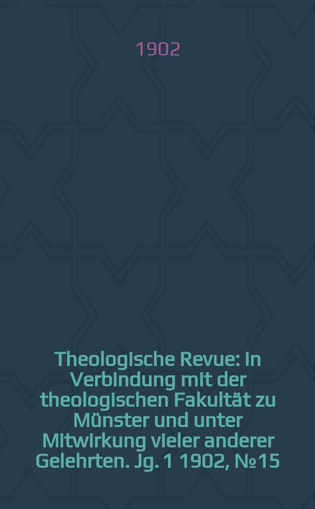 Theologische Revue : in Verbindung mit der theologischen Fakultät zu Münster und unter Mitwirkung vieler anderer Gelehrten. Jg. 1 1902, № 15