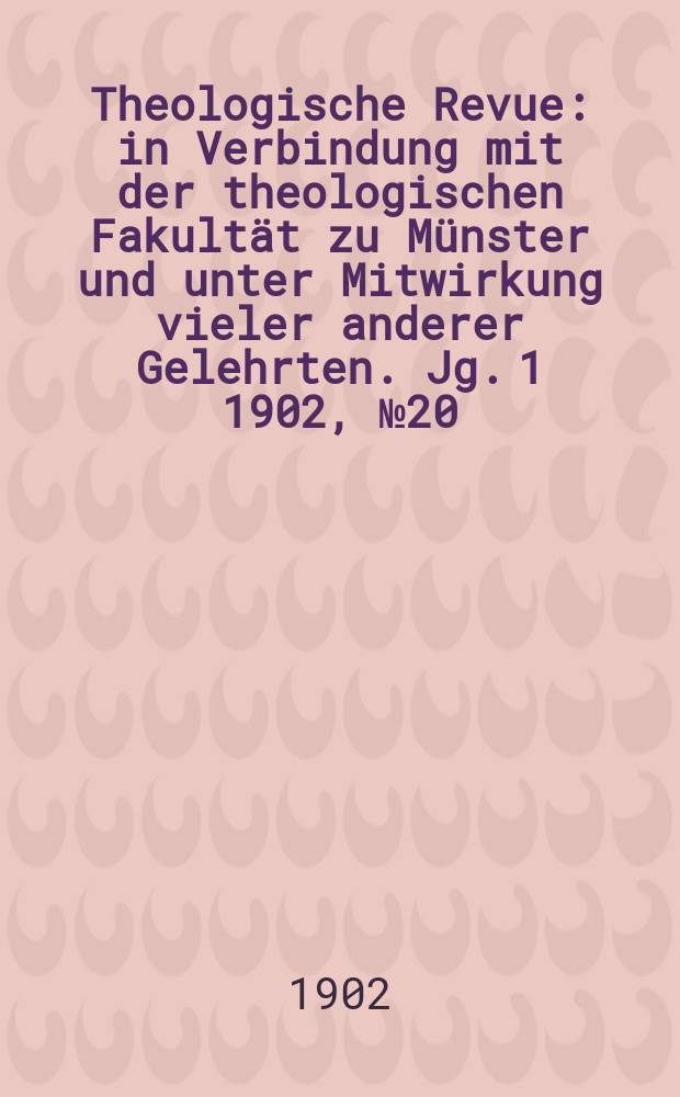 Theologische Revue : in Verbindung mit der theologischen Fakultät zu Münster und unter Mitwirkung vieler anderer Gelehrten. Jg. 1 1902, № 20