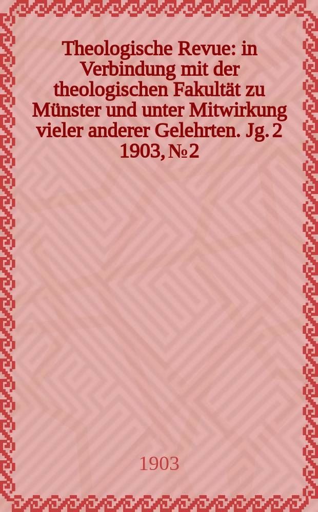 Theologische Revue : in Verbindung mit der theologischen Fakultät zu Münster und unter Mitwirkung vieler anderer Gelehrten. Jg. 2 1903, № 2