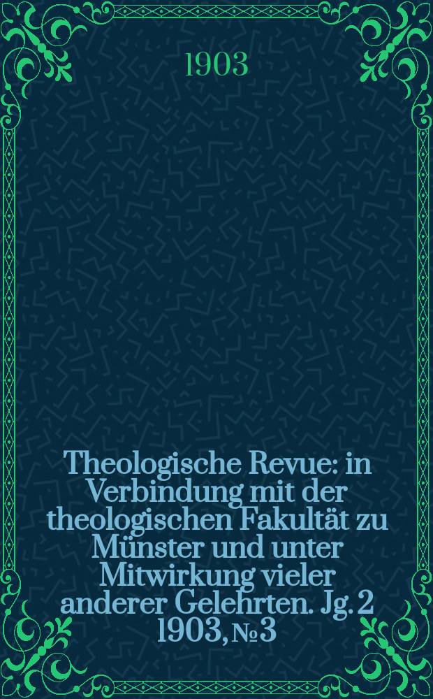 Theologische Revue : in Verbindung mit der theologischen Fakultät zu Münster und unter Mitwirkung vieler anderer Gelehrten. Jg. 2 1903, № 3