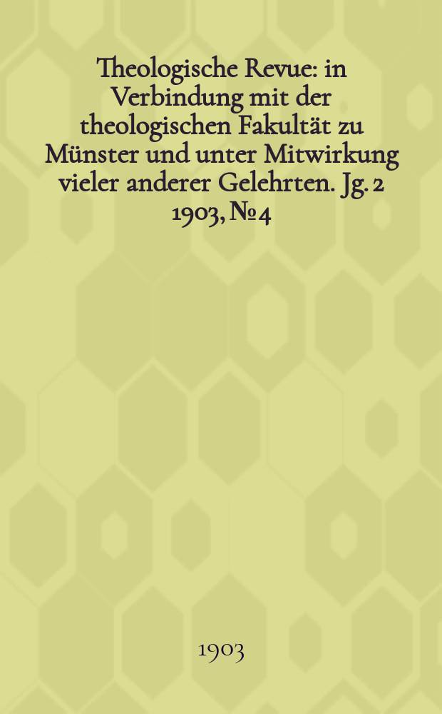 Theologische Revue : in Verbindung mit der theologischen Fakultät zu Münster und unter Mitwirkung vieler anderer Gelehrten. Jg. 2 1903, № 4