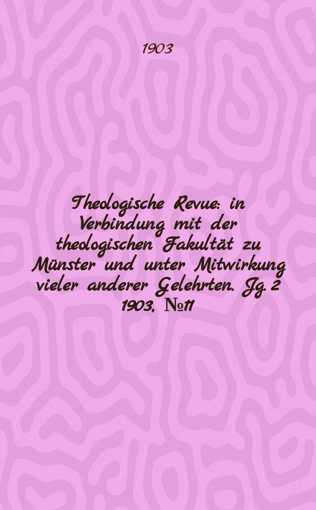 Theologische Revue : in Verbindung mit der theologischen Fakult&auml;t zu M&uuml;nster und unter Mitwirkung vieler anderer Gelehrten. Jg. 2 1903, № 11