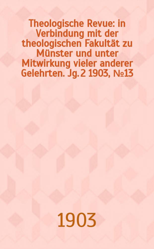 Theologische Revue : in Verbindung mit der theologischen Fakultät zu Münster und unter Mitwirkung vieler anderer Gelehrten. Jg. 2 1903, № 13