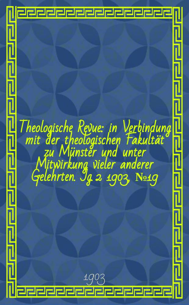 Theologische Revue : in Verbindung mit der theologischen Fakultät zu Münster und unter Mitwirkung vieler anderer Gelehrten. Jg. 2 1903, № 19