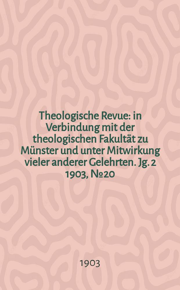 Theologische Revue : in Verbindung mit der theologischen Fakultät zu Münster und unter Mitwirkung vieler anderer Gelehrten. Jg. 2 1903, № 20