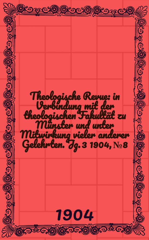 Theologische Revue : in Verbindung mit der theologischen Fakultät zu Münster und unter Mitwirkung vieler anderer Gelehrten. Jg. 3 1904, № 8