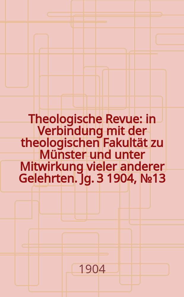 Theologische Revue : in Verbindung mit der theologischen Fakultät zu Münster und unter Mitwirkung vieler anderer Gelehrten. Jg. 3 1904, № 13