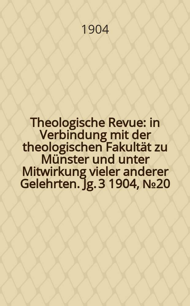 Theologische Revue : in Verbindung mit der theologischen Fakultät zu Münster und unter Mitwirkung vieler anderer Gelehrten. Jg. 3 1904, № 20