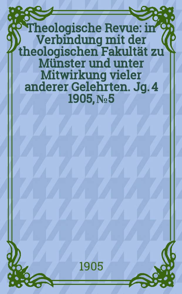 Theologische Revue : in Verbindung mit der theologischen Fakultät zu Münster und unter Mitwirkung vieler anderer Gelehrten. Jg. 4 1905, № 5