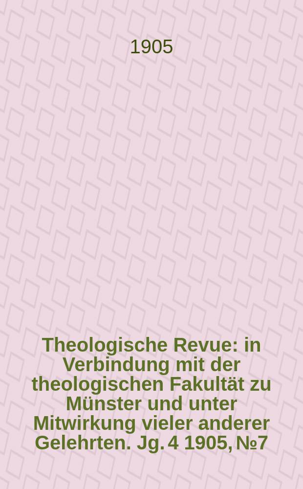 Theologische Revue : in Verbindung mit der theologischen Fakultät zu Münster und unter Mitwirkung vieler anderer Gelehrten. Jg. 4 1905, № 7