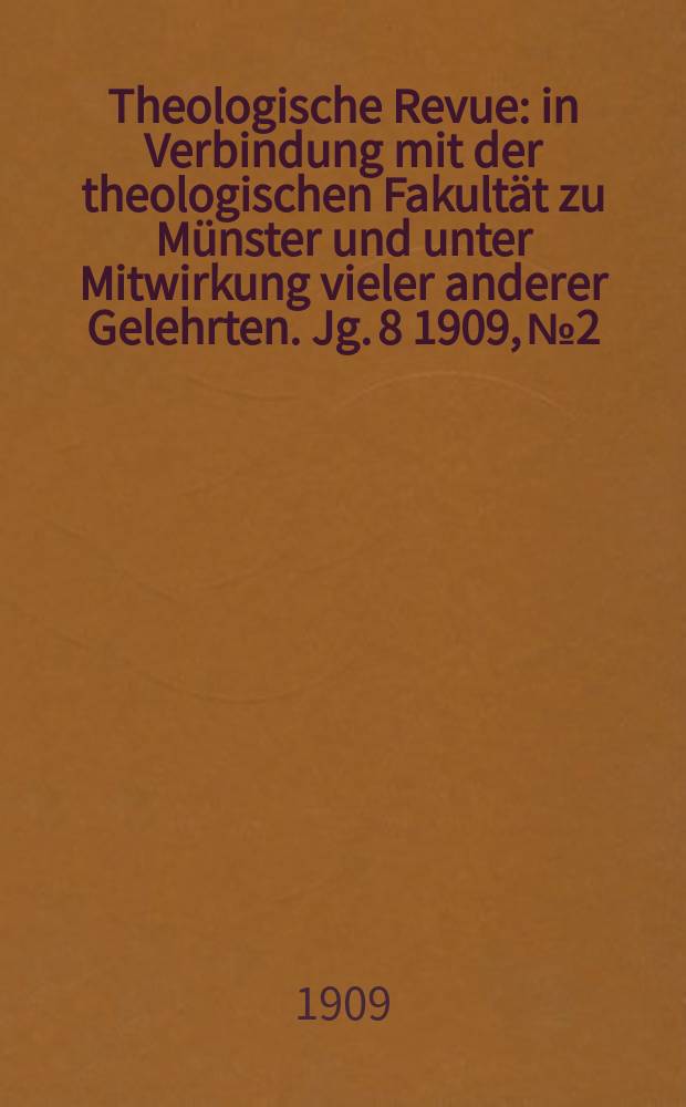 Theologische Revue : in Verbindung mit der theologischen Fakultät zu Münster und unter Mitwirkung vieler anderer Gelehrten. Jg. 8 1909, № 2