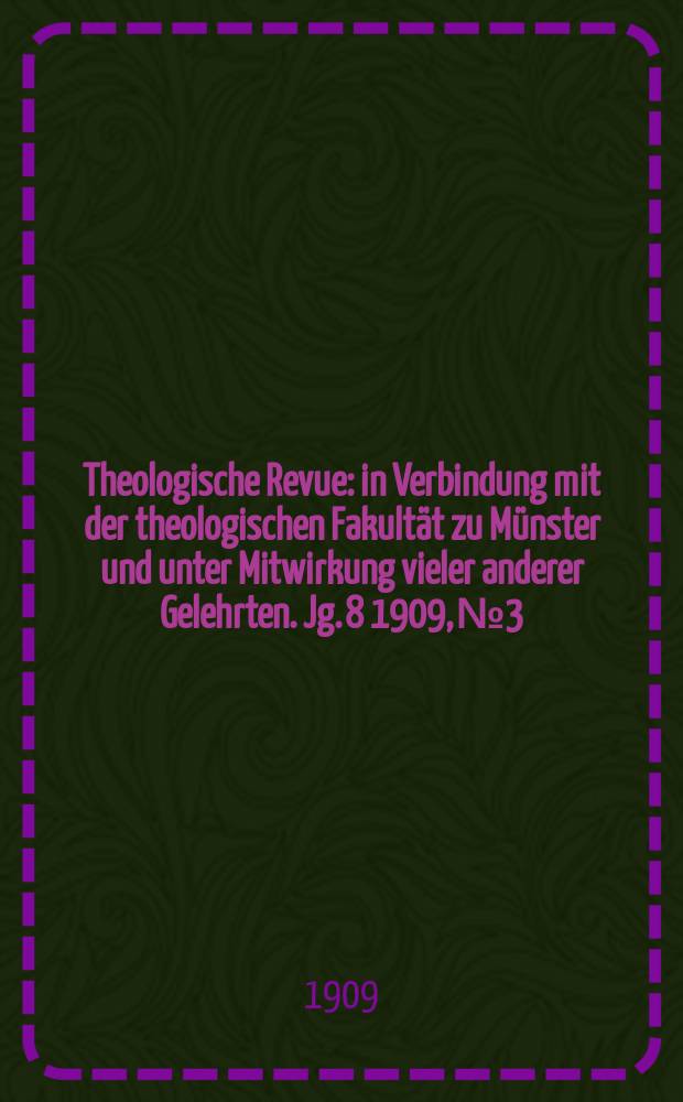 Theologische Revue : in Verbindung mit der theologischen Fakultät zu Münster und unter Mitwirkung vieler anderer Gelehrten. Jg. 8 1909, № 3