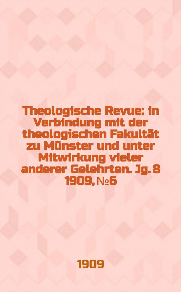 Theologische Revue : in Verbindung mit der theologischen Fakultät zu Münster und unter Mitwirkung vieler anderer Gelehrten. Jg. 8 1909, № 6