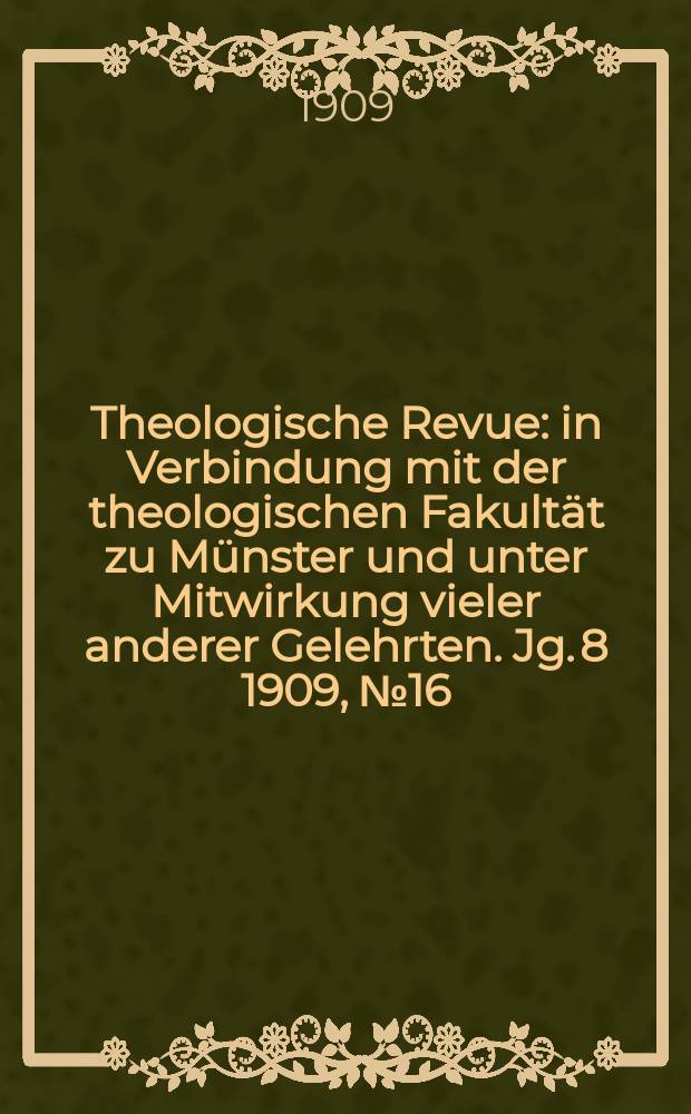 Theologische Revue : in Verbindung mit der theologischen Fakultät zu Münster und unter Mitwirkung vieler anderer Gelehrten. Jg. 8 1909, № 16