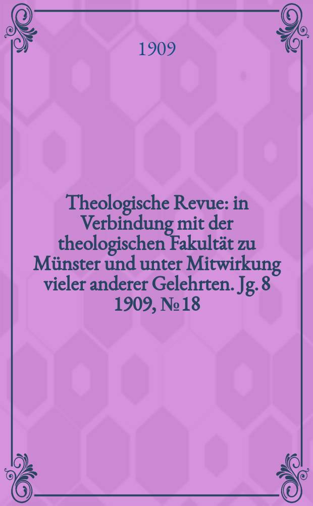 Theologische Revue : in Verbindung mit der theologischen Fakultät zu Münster und unter Mitwirkung vieler anderer Gelehrten. Jg. 8 1909, № 18