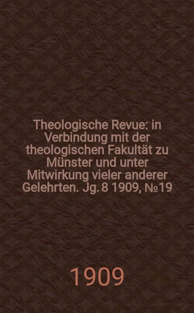 Theologische Revue : in Verbindung mit der theologischen Fakultät zu Münster und unter Mitwirkung vieler anderer Gelehrten. Jg. 8 1909, № 19