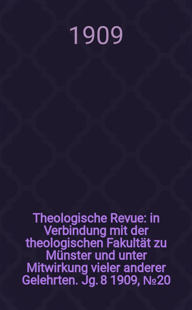 Theologische Revue : in Verbindung mit der theologischen Fakultät zu Münster und unter Mitwirkung vieler anderer Gelehrten. Jg. 8 1909, № 20