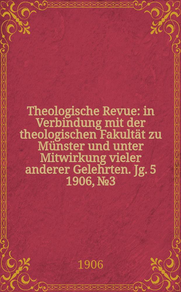 Theologische Revue : in Verbindung mit der theologischen Fakultät zu Münster und unter Mitwirkung vieler anderer Gelehrten. Jg. 5 1906, № 3