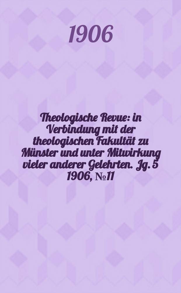 Theologische Revue : in Verbindung mit der theologischen Fakultät zu Münster und unter Mitwirkung vieler anderer Gelehrten. Jg. 5 1906, № 11