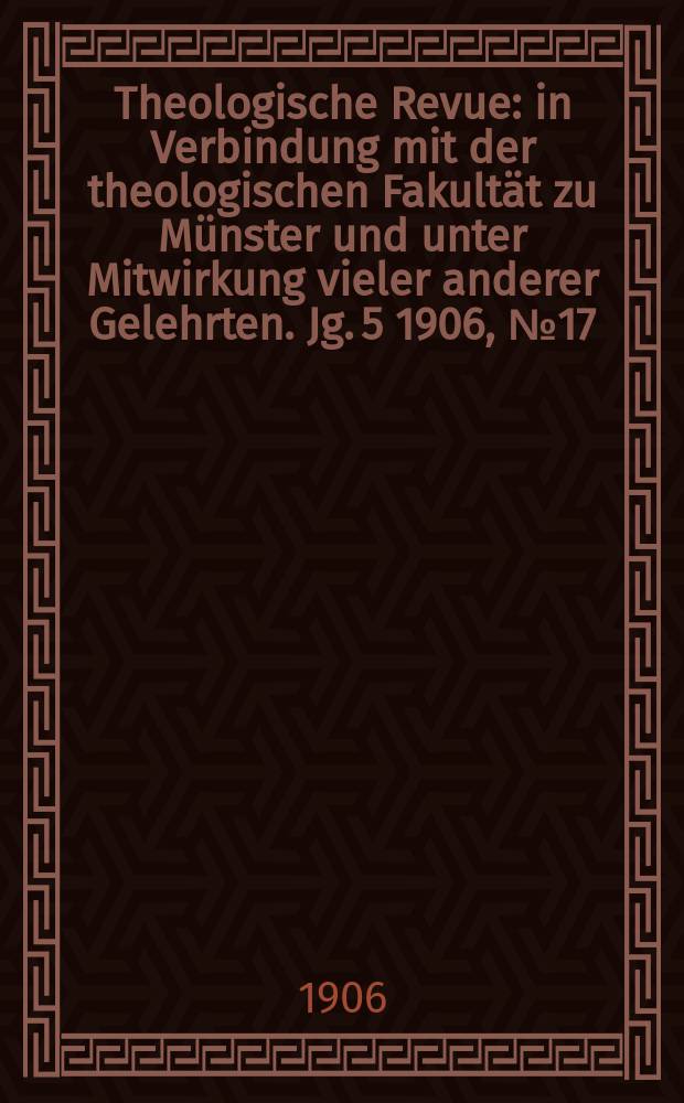 Theologische Revue : in Verbindung mit der theologischen Fakultät zu Münster und unter Mitwirkung vieler anderer Gelehrten. Jg. 5 1906, № 17
